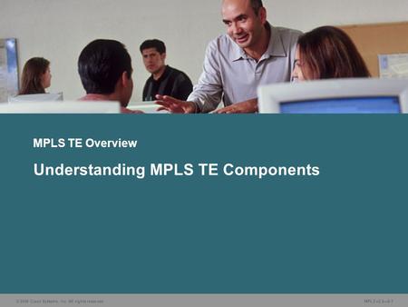© 2006 Cisco Systems, Inc. All rights reserved. MPLS v2.2—8-1 MPLS TE Overview Understanding MPLS TE Components.