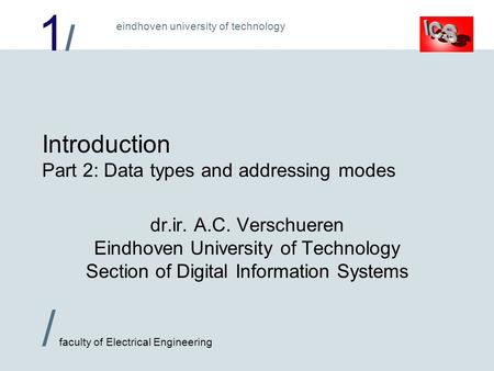1/1/ / faculty of Electrical Engineering eindhoven university of technology Introduction Part 2: Data types and addressing modes dr.ir. A.C. Verschueren.