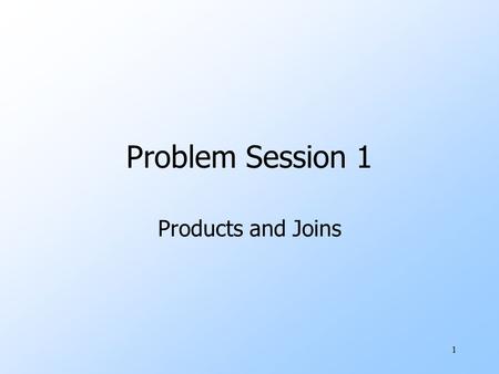 1 Problem Session 1 Products and Joins. 2 Outline uAnnouncements uSynopsis of Last Week uProducts and Joins – formal expressions, examples uProducts and.