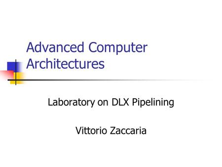 Advanced Computer Architectures Laboratory on DLX Pipelining Vittorio Zaccaria.