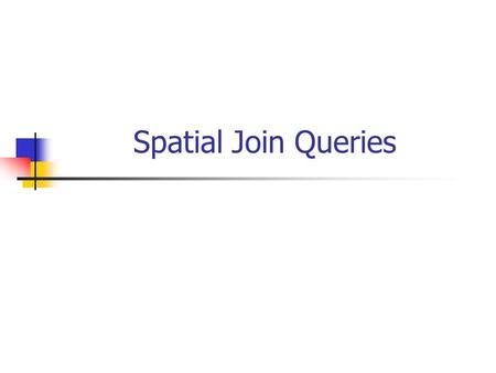 Spatial Join Queries. Spatial Queries Given a collection of geometric objects (points, lines, polygons,...) organize them on disk, to answer point queries.