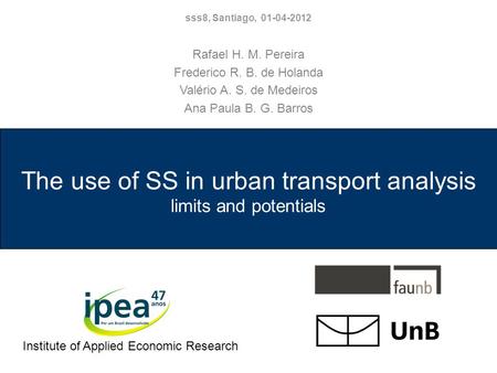 The use of SS in urban transport analysis limits and potentials Rafael H. M. Pereira Frederico R. B. de Holanda Valério A. S. de Medeiros Ana Paula B.