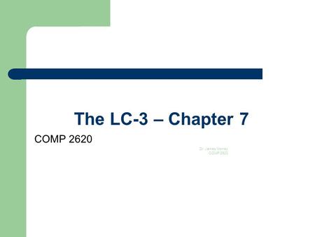 The LC-3 – Chapter 7 COMP 2620 Dr. James Money COMP 2620 1.