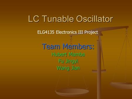 LC Tunable Oscillator Team Members: Hubert Mamba Fu Jingyi Wang Jian ELG4135 Electronics III Project.