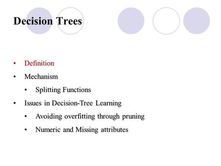 Decision Trees DefinitionDefinition MechanismMechanism Splitting FunctionsSplitting Functions Issues in Decision-Tree LearningIssues in Decision-Tree Learning.