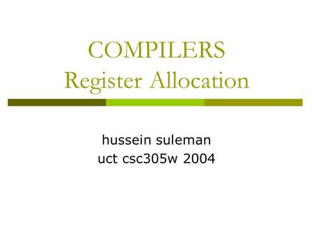 COMPILERS Register Allocation hussein suleman uct csc305w 2004.