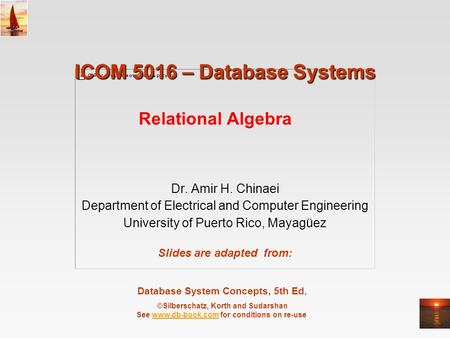Database System Concepts, 5th Ed. ©Silberschatz, Korth and Sudarshan See www.db-book.com for conditions on re-usewww.db-book.com ICOM 5016 – Database Systems.