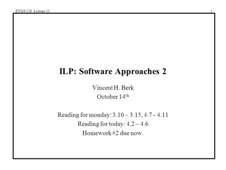ENGS 116 Lecture 111 ILP: Software Approaches 2 Vincent H. Berk October 14 th Reading for monday: 3.10 – 3.15, 4.7 - 4.11 Reading for today: 4.2 – 4.6.