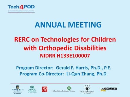 ANNUAL MEETING RERC on Technologies for Children with Orthopedic Disabilities NIDRR H133E100007 Program Director: Gerald F. Harris, Ph.D., P.E. Program.
