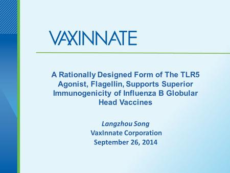 Langzhou Song VaxInnate Corporation September 26, 2014 A Rationally Designed Form of The TLR5 Agonist, Flagellin, Supports Superior Immunogenicity of Influenza.