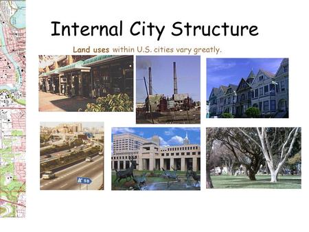 Internal City Structure Land uses within U.S. cities vary greatly.