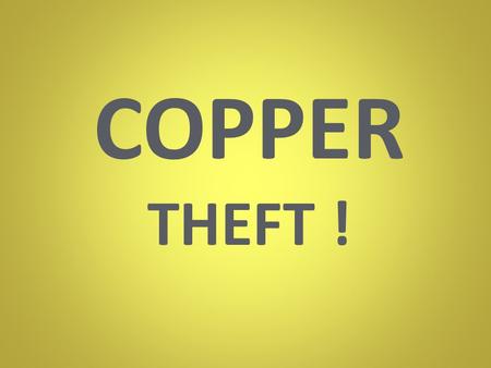 COPPER THEFT !. 1 LOSS OF PRODUCTION 2 BREAKDOWNS IN COMMUNICATIONS 3 ENDANGERING TRANSPORTATION.
