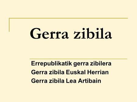 Gerra zibila Errepublikatik gerra zibilera Gerra zibila Euskal Herrian Gerra zibila Lea Artibain.