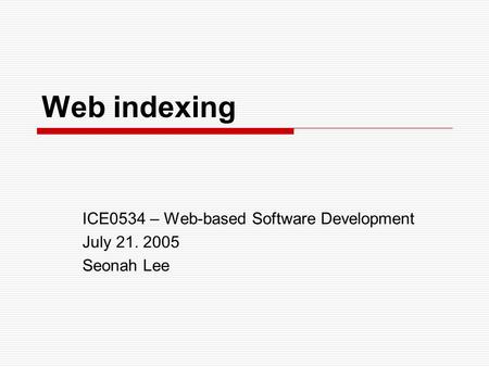 Web indexing ICE0534 – Web-based Software Development July 21. 2005 Seonah Lee.