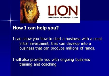How I can help you? I can show you how to start a business with a small initial investment, that can develop into a business that can produce millions.