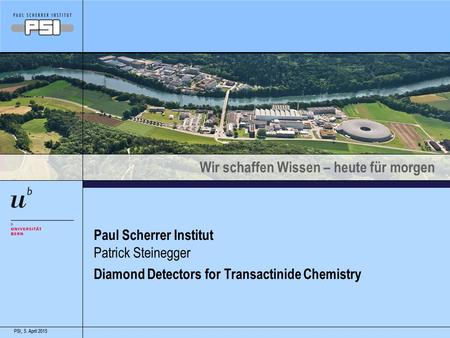 Wir schaffen Wissen – heute für morgen 5. April 2015PSI,5. April 2015PSI, Paul Scherrer Institut Diamond Detectors for Transactinide Chemistry Patrick.