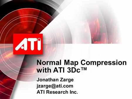 Normal Map Compression with ATI 3Dc™ Jonathan Zarge ATI Research Inc.