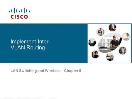 © 2006 Cisco Systems, Inc. All rights reserved.Cisco PublicITE I Chapter 6 1 Implement Inter- VLAN Routing LAN Switching and Wireless – Chapter 6.
