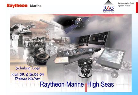Raytheon Marine GmbH High Seas Products Raytheon Marine High Seas Schulung: Logs Kiel: 09. & 16.06.04 Thomas Wolter.