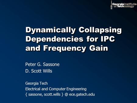 Dynamically Collapsing Dependencies for IPC and Frequency Gain Peter G. Sassone D. Scott Wills Georgia Tech Electrical and Computer Engineering { sassone,