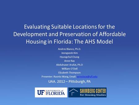 Evaluating Suitable Locations for the Development and Preservation of Affordable Housing in Florida: The AHS Model Andres Blanco, Ph.D. Jeongseob Kim Hyungchul.