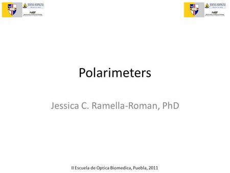 II Escuela de Optica Biomedica, Puebla, 2011 Polarimeters Jessica C. Ramella-Roman, PhD.