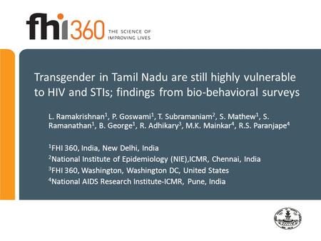 Transgender in Tamil Nadu are still highly vulnerable to HIV and STIs; findings from bio-behavioral surveys L. Ramakrishnan1, P. Goswami1, T. Subramaniam2,