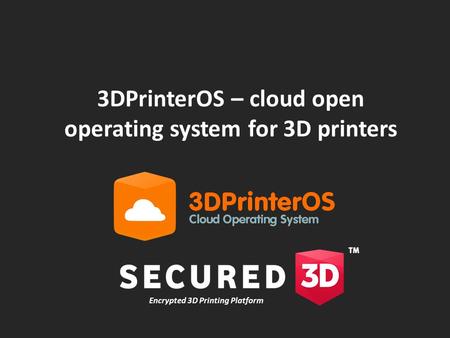 Encrypted 3D Printing Platform 3DPrinterOS – cloud open operating system for 3D printers.