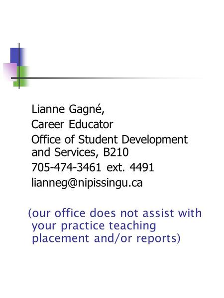 Lianne Gagné, Career Educator Office of Student Development and Services, B210 705-474-3461 ext. 4491 (our office does not assist.