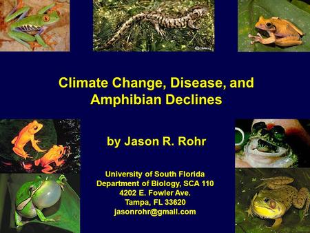 Climate Change, Disease, and Amphibian Declines by Jason R. Rohr University of South Florida Department of Biology, SCA 110 4202 E. Fowler Ave. Tampa,