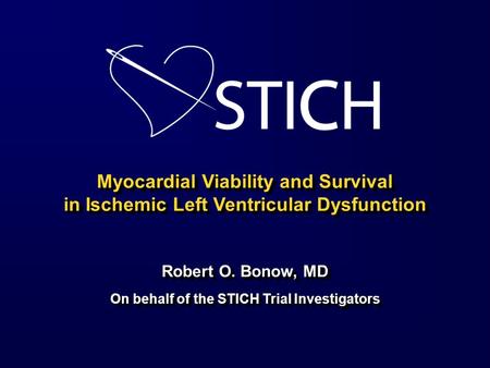 Myocardial Viability and Survival in Ischemic Left Ventricular Dysfunction Robert O. Bonow, MD On behalf of the STICH Trial Investigators Myocardial Viability.