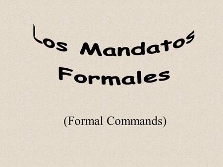 (Formal Commands). Formal Commands We use commands to give instructions or to ask people to do things. In Spanish, commands have different forms to distinguish.