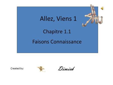 Allez, Viens 1 Chapitre 1.1 Faisons Connaissance Created by: Dimick.