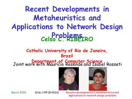 March 2002Recents developments in metaheuristics and applications to network design problems Slide 1/59 (EHESS) Celso C. RIBEIRO Catholic University of.