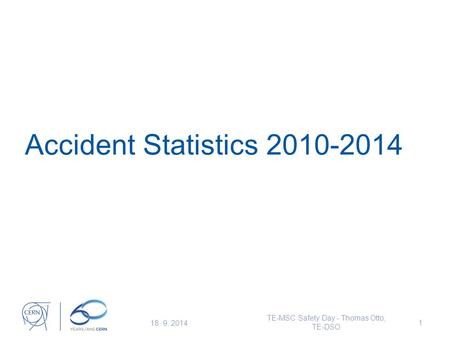 Accident Statistics 2010-2014 18. 9. 2014 TE-MSC Safety Day - Thomas Otto, TE-DSO 1.