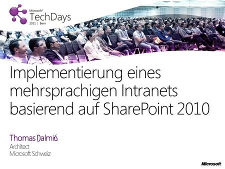 Thomas Palmié Architect Microsoft Schweiz Implementierung eines mehrsprachigen Intranets basierend auf SharePoint 2010.
