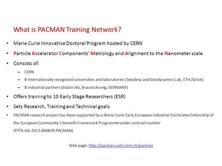 What is PACMAN Training Network? Marie Curie Innovative Doctoral Program hosted by CERN Particle Accelerator Components’ Metrology and Alignment to the.
