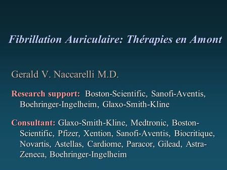 Fibrillation Auriculaire: Thérapies en Amont Fibrillation Auriculaire: Thérapies en Amont Gerald V. Naccarelli M.D. Research support: Boston-Scientific,