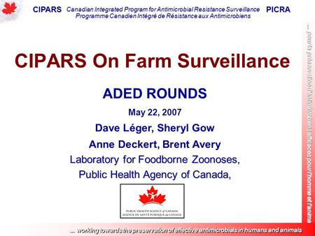 CIPARS Canadian Integrated Program for Antimicrobial Resistance Surveillance Programme Canadien Intégré de Résistance aux Antimicrobiens PICRA... pour.