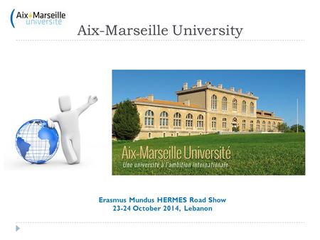 Aix-Marseille University Erasmus Mundus HERMES Road Show 23-24 October 2014, Lebanon.