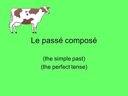 Le passé composé (the simple past) (the perfect tense)