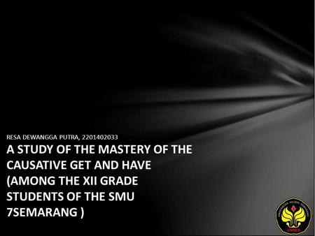 RESA DEWANGGA PUTRA, 2201402033 A STUDY OF THE MASTERY OF THE CAUSATIVE GET AND HAVE (AMONG THE XII GRADE STUDENTS OF THE SMU 7SEMARANG )