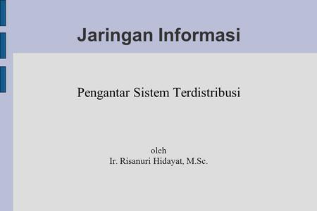 Jaringan Informasi Pengantar Sistem Terdistribusi oleh Ir. Risanuri Hidayat, M.Sc.