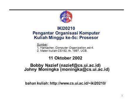 1 IKI20210 Pengantar Organisasi Komputer Kuliah Minggu ke-5c: Prosesor 11 Oktober 2002 Bobby Nazief Johny Moningka
