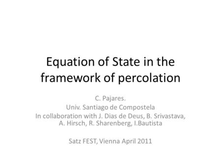 Equation of State in the framework of percolation C. Pajares. Univ. Santiago de Compostela In collaboration with J. Dias de Deus, B. Srivastava, A. Hirsch,