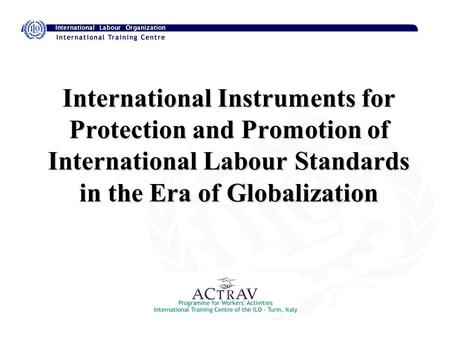 International Instruments for Protection and Promotion of International Labour Standards in the Era of Globalization.