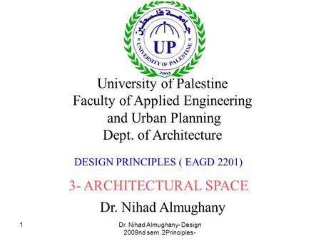 Dr. Nihad Almughany- Design Principles- 2nd sem. 2009 1 Dr. Nihad Almughany University of Palestine Faculty of Applied Engineering and Urban Planning Dept.