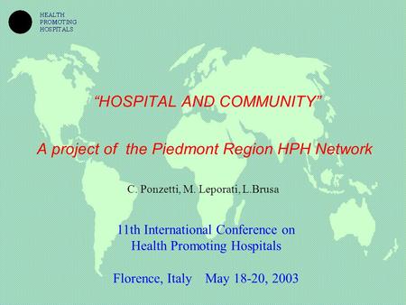 “HOSPITAL AND COMMUNITY” A project of the Piedmont Region HPH Network C. Ponzetti, M. Leporati, L.Brusa 11th International Conference on Health Promoting.