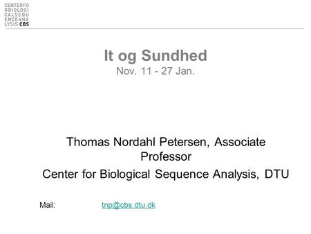 It og Sundhed Nov. 11 - 27 Jan. Thomas Nordahl Petersen, Associate Professor Center for Biological Sequence Analysis, DTU