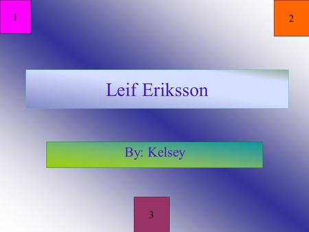 Leif Eriksson By: Kelsey 1 2 3 Eriksson’s Death and Birth Leif Eriksson was born in the year 970. Leif Eriksson died in year 1020. Leif was the second.